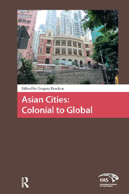 Asian Cities: Colonial to Global by Gregory Bracken
