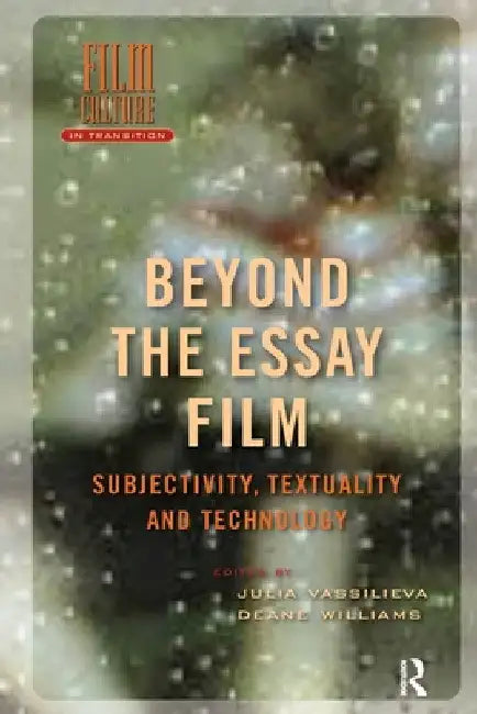Beyond the Essay Film: Subjectivity, Textuality and Technology by Julia Vassilieva