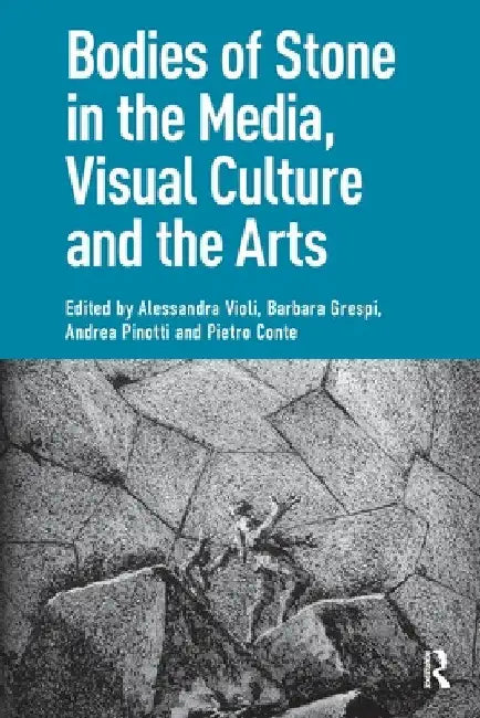 Bodies of Stone in the Media, Visual Culture and the Arts by Alessandra Violi