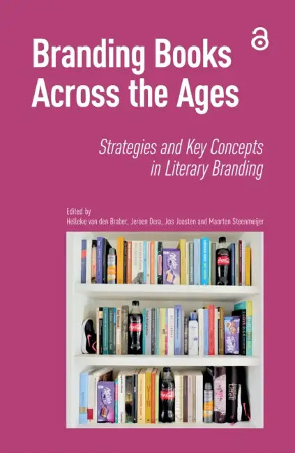 Branding Books Across the Ages: Strategies and Key Concepts in Literary Branding by Braber Helleke van den