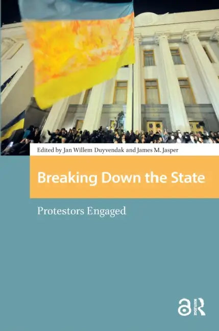 Breaking Down the State: Protestors Engaged by Duyvendak Jan Willem