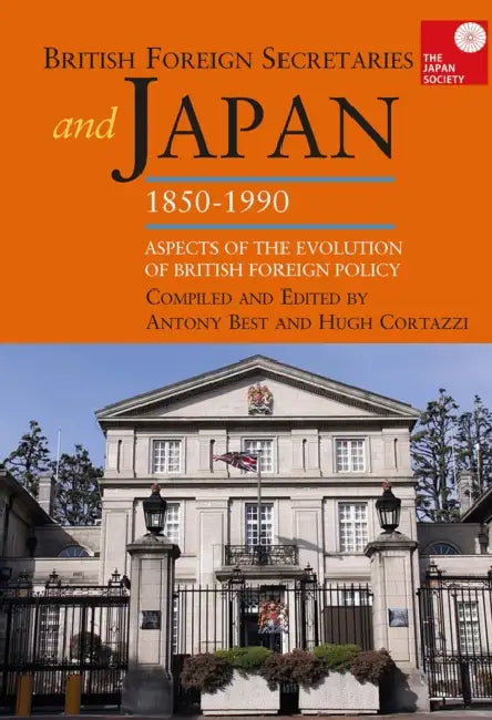 British Foreign Secretaries and Japan, 1850-1990: Aspects of the Evolution of British Foreign Policy by Best Anthony