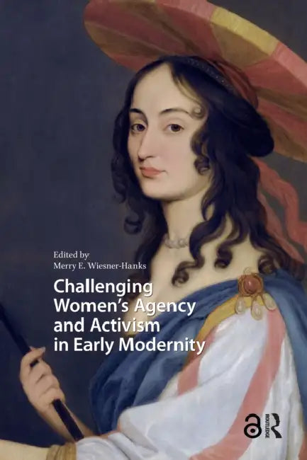Challenging Women's Agency and Activism in Early Modernity by Wiesner-Hanks MerrY