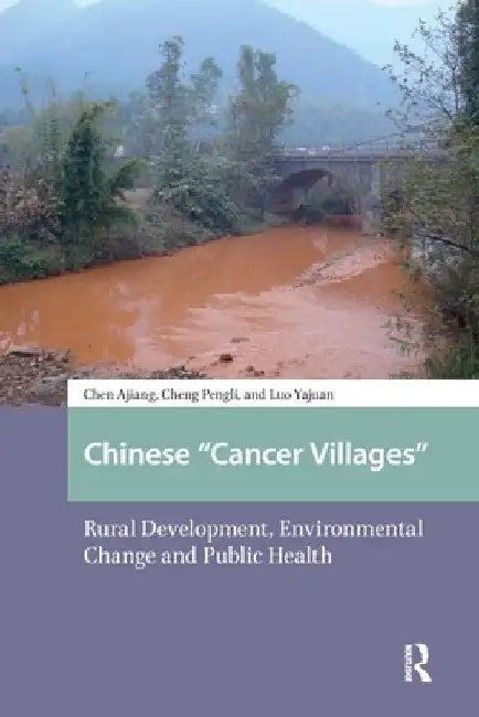 Chinese "Cancer Villages": Rural Development, Environmental Change and Public Health by Ajiang Chen