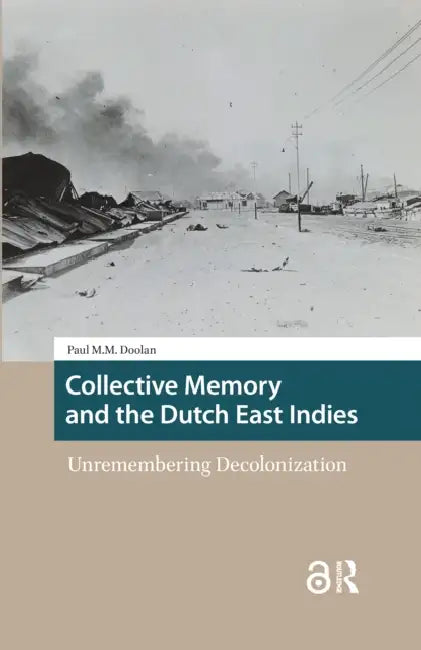 Collective Memory and the Dutch East Indies: Unremembering Decolonization by Doolan Paul M.
