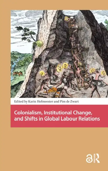 Colonialism, Institutional Change, and Shifts in Global Labour Relations by Hofmeester Karin