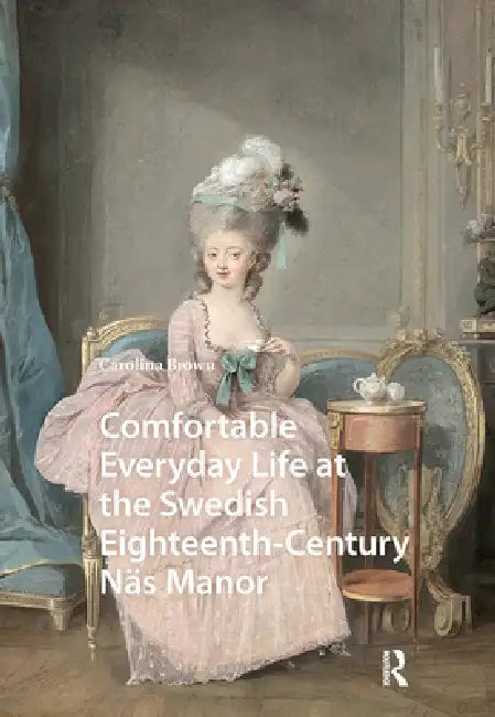 Comfortable Everyday Life at the Swedish Eighteenth-Century Näs Manor by Carolina Brown