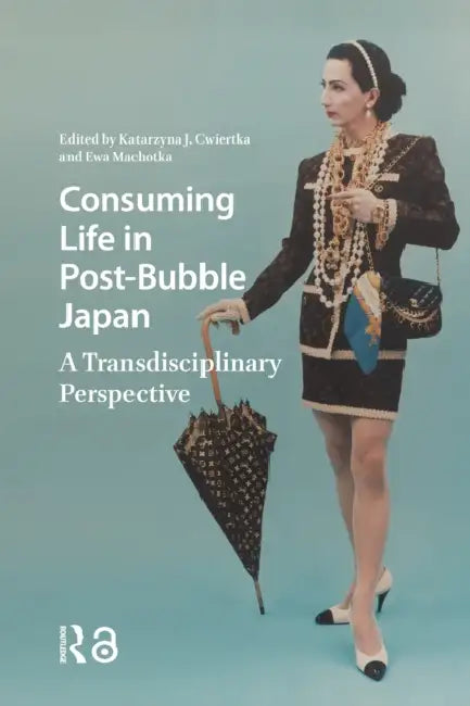 Consuming Life in Post-Bubble Japan: A Transdisciplinary Perspective by Katarzyna J. Cwiertka