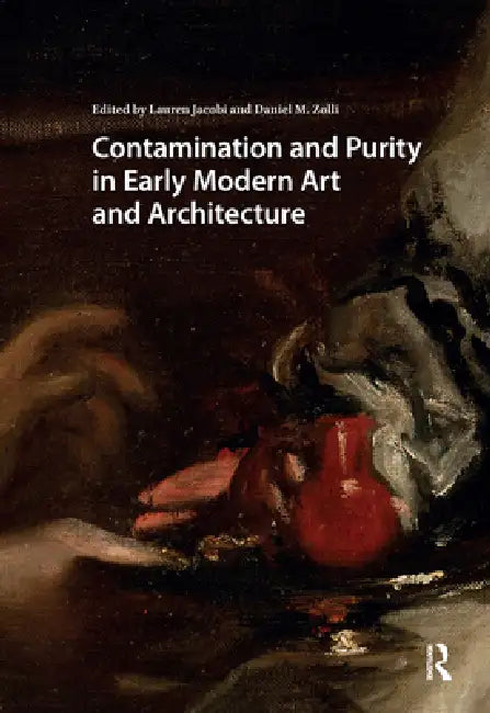 Contamination and Purity in Early Modern Art and Architecture by Lauren Jacobi