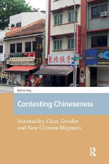 Contesting Chineseness: Nationality, Class, Gender and New Chinese Migrants by Sylvia Ang