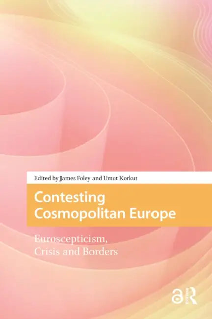 Contesting Cosmopolitan Europe: Euroscepticism, Crisis and Borders by Foley James
