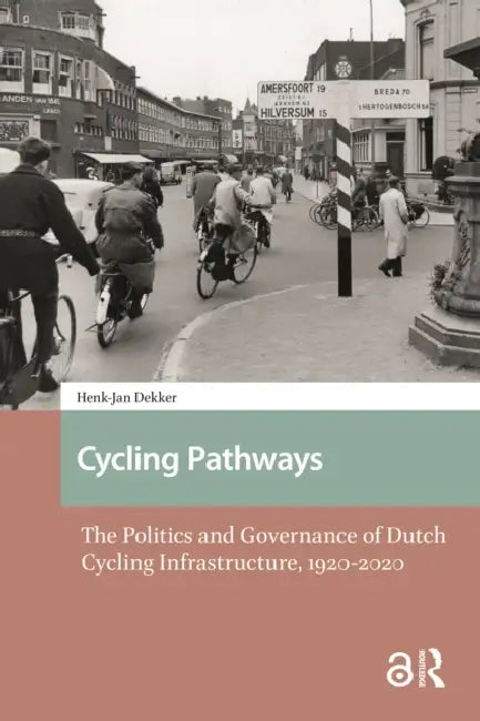 Cycling Pathways: The Politics and Governance of Dutch Cycling Infrastructure, 1920-2020 by Dekker Henk-Jan