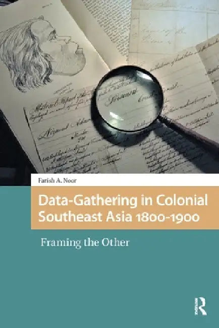 Data-Gathering in Colonial Southeast Asia 1800-1900: Framing the Other by Farish A. Noor