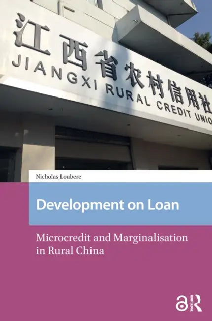 Development on Loan: Microcredit and Marginalisation in Rural China by Loubere Nicholas