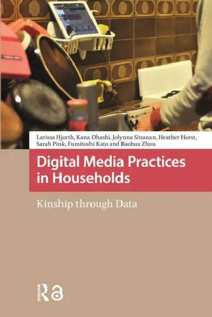 Digital Media Practices in Households: Kinship Through Data by Hjorth Larissa