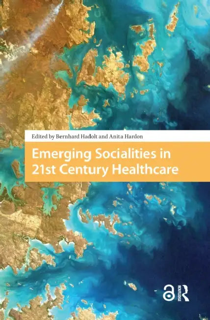 Emerging Socialities in 21st Century Healthcare by Hadolt Bernhard