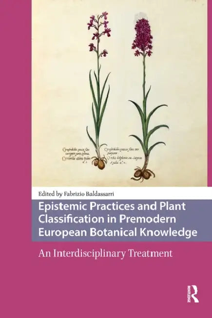 Epistemic Practices and Plant Classification in Premodern European Botanical Knowledge: An Interdisciplinary Treatment by Fabrizio Baldassarri