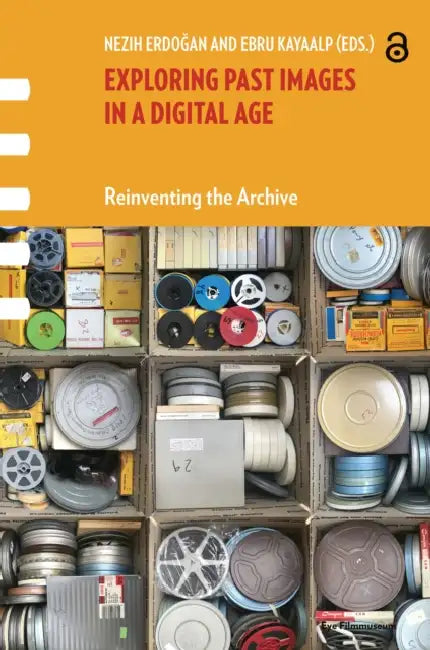 Exploring Past Images in a Digital Age: Reinventing the Archive by Erdogan Nezih