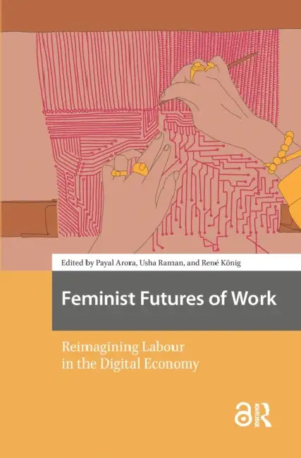 Feminist Futures of Work: Reimagining Labour in the Digital Economy by Arora Payal