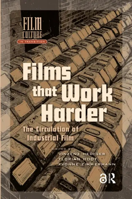 Films That Work Harder: The Circulation of Industrial Film by Hediger Vinzenz
