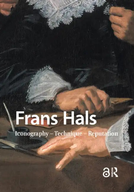Frans Hals: Iconography - Technique - Reputation by Norbert Middelkoop