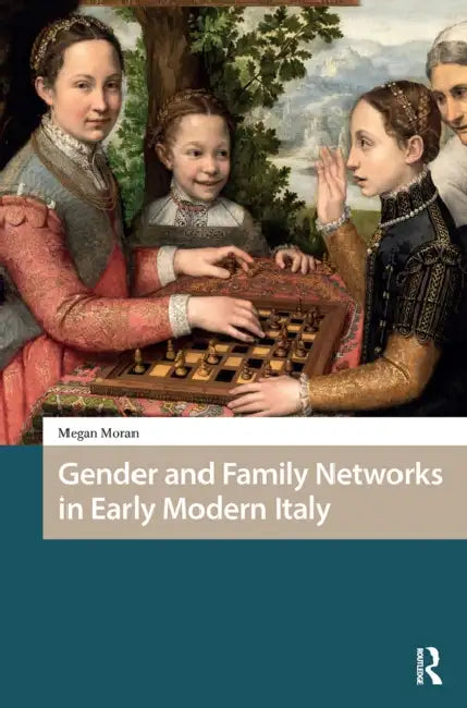 Gender and Family Networks in Early Modern Italy by Megan Moran
