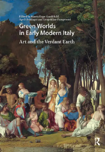 Green Worlds in Early Modern Italy: Art and the Verdant Earth by Karen Hope Goodchild