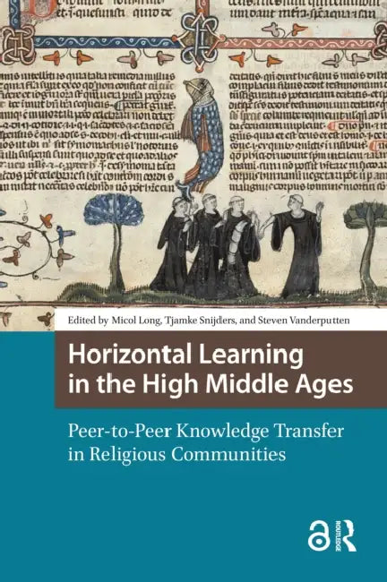 Horizontal Learning in the High Middle Ages: Peer-To-Peer Knowledge Transfer in Religious Communities by Long Micol