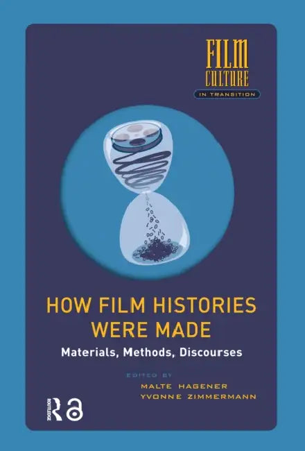 How Film Histories Were Made: Materials, Methods, Discourses by Hagener Malte