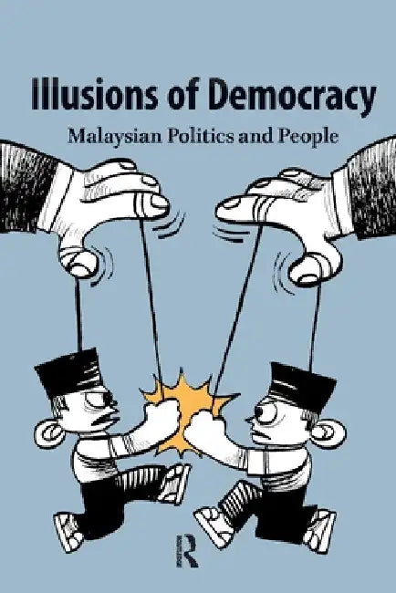 Illusions of Democracy: Malaysian Politics and People by Sophie Lemière