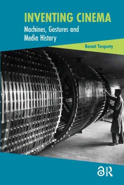 Inventing Cinema: Machines, Gestures and Media History by Turquety Benoît