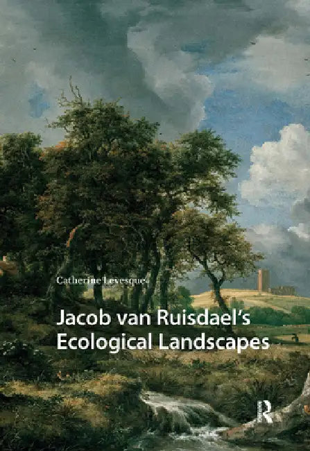 Jacob Van Ruisdael's Ecological Landscapes by Catherine Levesque
