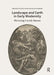 Landscape and Earth in Early Modernity: Picturing Unruly Nature by Christine Göttler