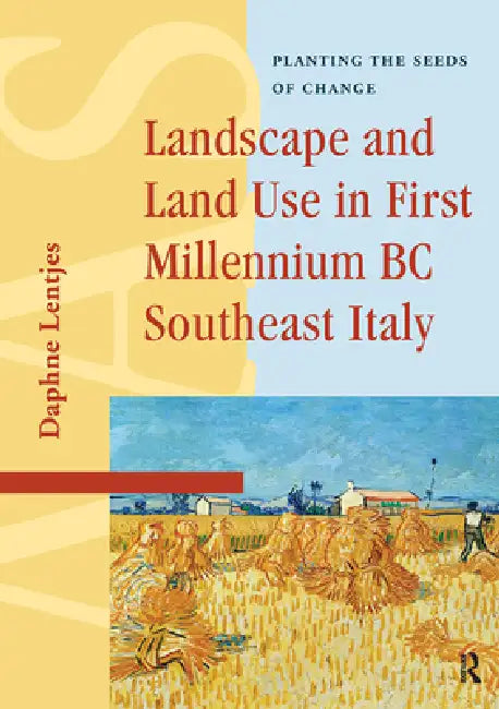 Landscape and Land Use in First Millennium BC Southeast Italy: Planting the Seeds of Change by Daphne Lentjes