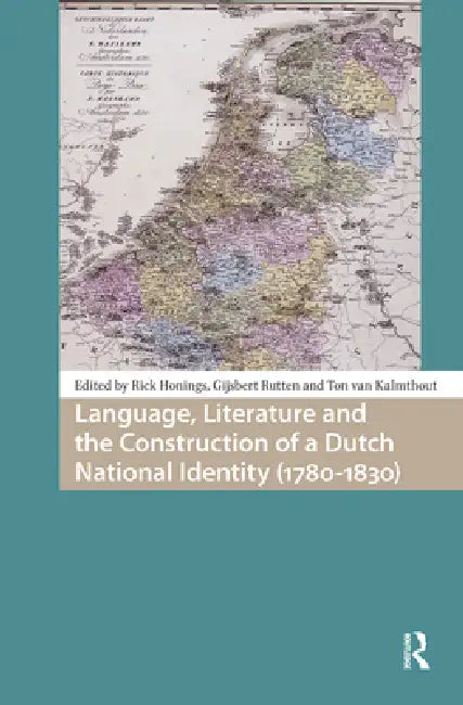 Language, Literature and the Construction of a Dutch National Identity (1780-1830) by Rick Honings