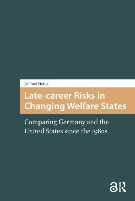Late-Career Risks in Changing Welfare States: Comparing Germany and the United States Since the 1980s by Heisig Jan Paul