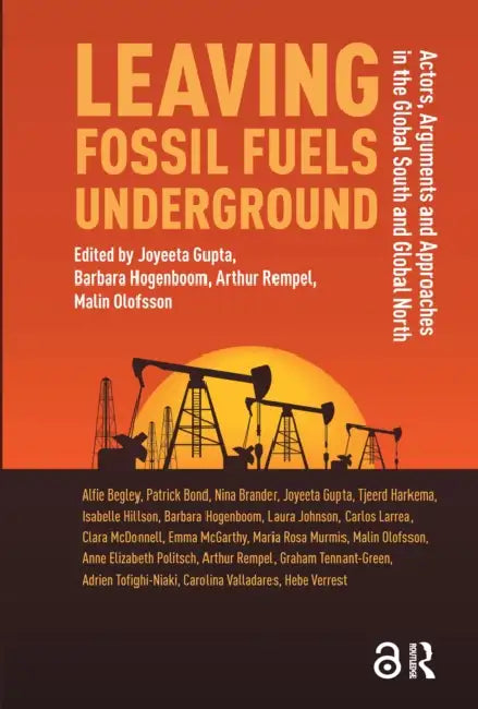 Leaving Fossil Fuels Underground: Actors, Arguments and Approaches in the Global South and Global North by Gupta Joyeeta