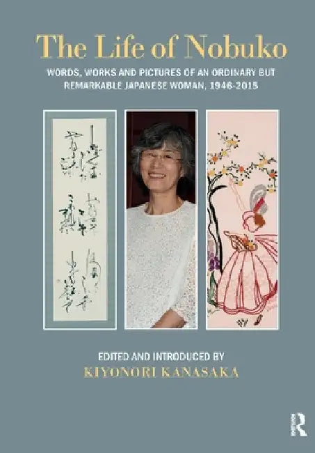 Life of Nobuko: Words, Works and Pictures of an Ordinary but Remarkable Japanese Woman, 1946-2015 by Kiyonori Kanasaka
