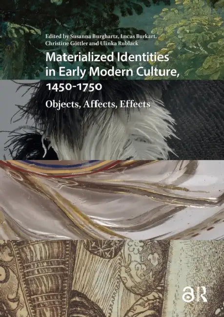 Materialized Identities in Early Modern Culture, 1450-1750: Objects, Affects, Effects by Burghartz Susanna