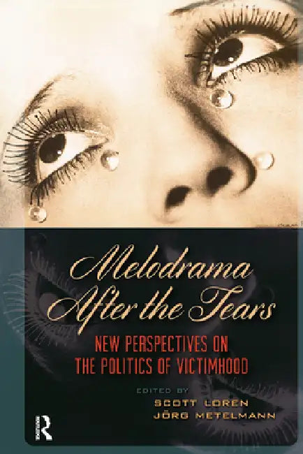 Melodrama After the Tears: New Perspectives on the Politics of Victimhood by Jörg Metelmann