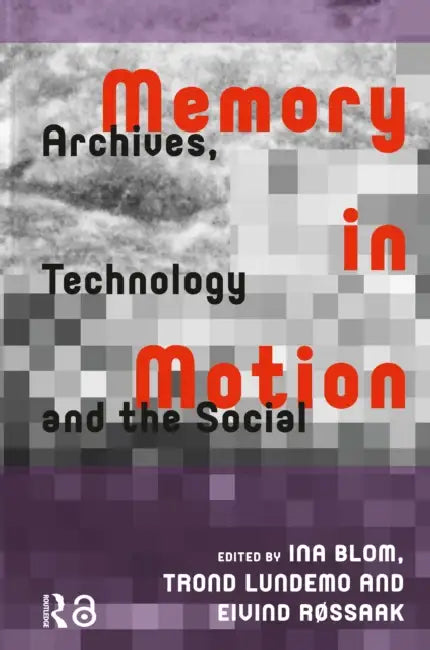 Memory in Motion: Archives, Technology, and the Social by Blom Ina