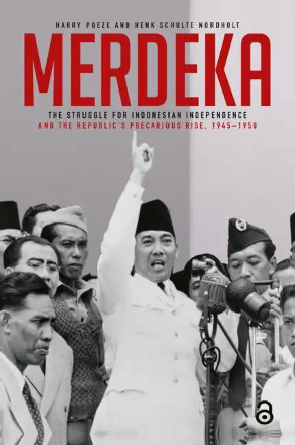 Merdeka: The Struggle for Indonesian Independence and the Republic's Precarious Rise, 1945-1950 by Harry Poeze, Gioia Marini, Henk Schulte Nordholt