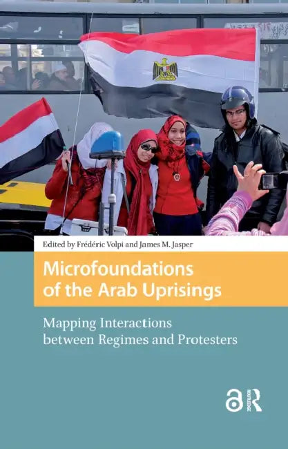 Microfoundations of the Arab Uprisings: Mapping Interactions Between Regimes and Protesters by Volpi Frédéric