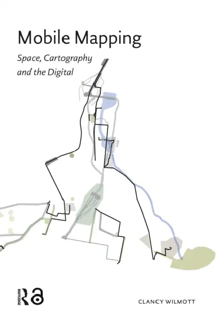 Mobile Mapping: Space, Cartography and the Digital by Wilmott Clancy