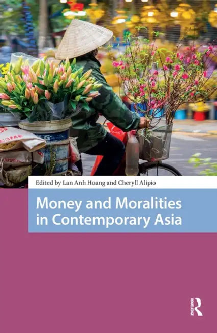 Money and Moralities in Contemporary Asia by Hoang Lan Anh