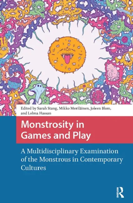 Monstrosity in Games and Play: A Multidisciplinary Examination of the Monstrous in Contemporary Cultures by Sarah Stang