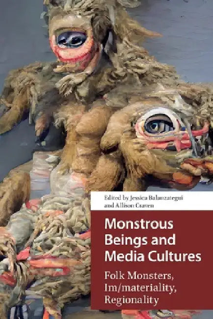 Monstrous Beings and Media Cultures: Folk Monsters, Im/materiality, Regionality by Jessica Balanzategui