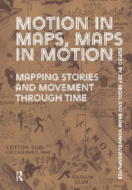 Motion in Maps, Maps in Motion: Mapping Stories and Movement Through Time by Zef Segal