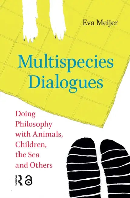 Multispecies Dialogues: Doing Philosophy with Animals, Children, the Sea and Others by Eva Meijer