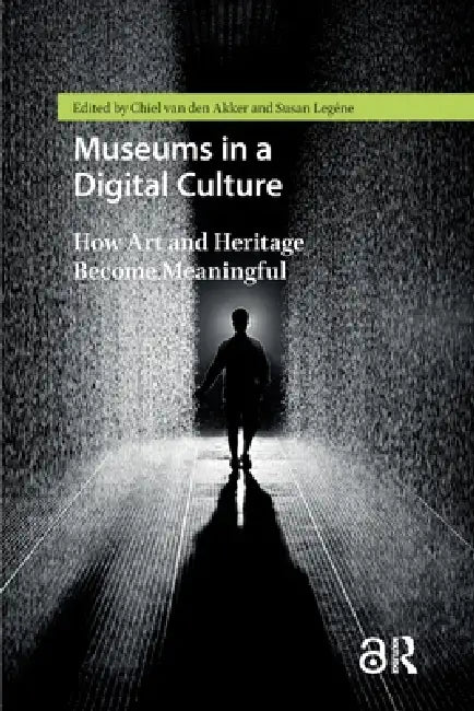 Museums in a Digital Culture: How Art and Heritage Become Meaningful by Legêne, Chiel Van Den Akker